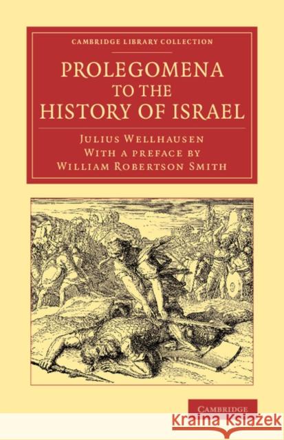 Prolegomena to the History of Israel: With a Reprint of the Article 'Israel' from the Encyclopaedia Britannica Wellhausen, Julius 9781108053822 Cambridge University Press
