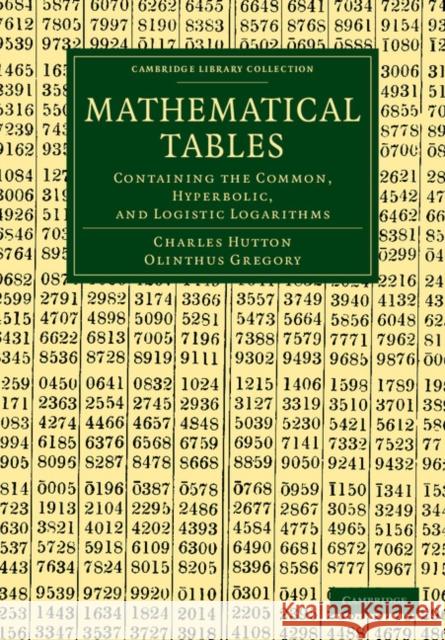 Mathematical Tables: Containing the Common, Hyperbolic, and Logistic Logarithms Hutton, Charles 9781108054027