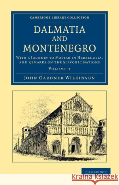 Dalmatia and Montenegro: With a Journey to Mostar in Herzegovia, and Remarks on the Slavonic Nations Wilkinson, John Gardner 9781108054720 Cambridge University Press