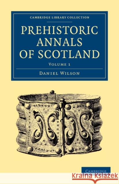 Prehistoric Annals of Scotland Daniel Wilson   9781108054799