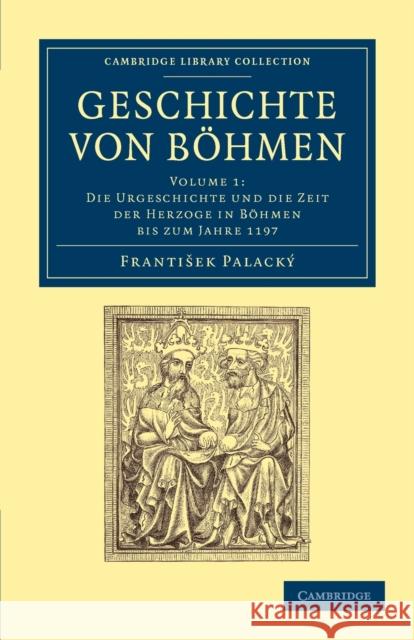 Geschichte Von Böhmen: Grösstentheils Nach Urkunden Und Handschriften Palacký, Frantisek 9781108054935 Cambridge University Press