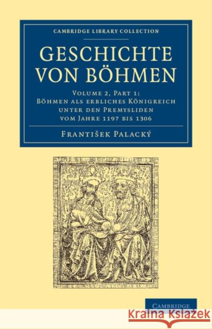 Geschichte Von Böhmen: Grösstentheils Nach Urkunden Und Handschriften Palacký, Frantisek 9781108054942 Cambridge University Press
