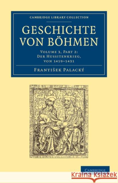 Geschichte Von Böhmen: Grösstentheils Nach Urkunden Und Handschriften Palacký, Frantisek 9781108054973 Cambridge University Press