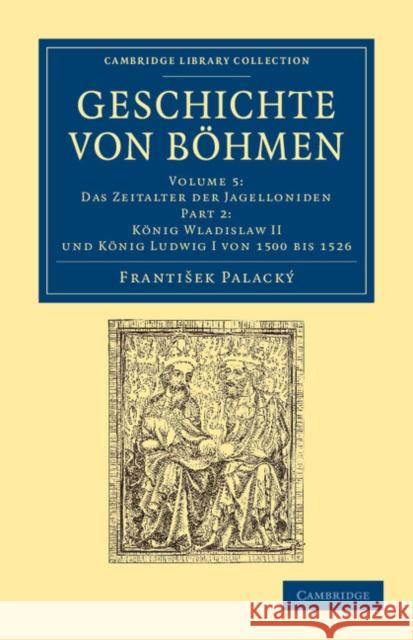 Geschichte Von Böhmen: Grösstentheils Nach Urkunden Und Handschriften Palacký, Frantisek 9781108055024 Cambridge University Press