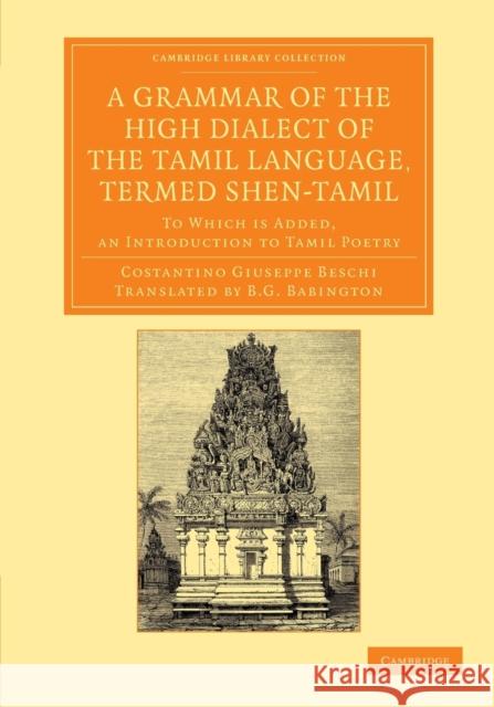 A Grammar of the High Dialect of the Tamil Language, Termed Shen-Tamil: To Which Is Added, an Introduction to Tamil Poetry Beschi, C. G. 9781108055116 Cambridge University Press