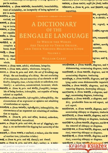 A Dictionary of the Bengalee Language: In Which the Words Are Traced to Their Origin, and Their Various Meanings Given Carey, William 9781108055147