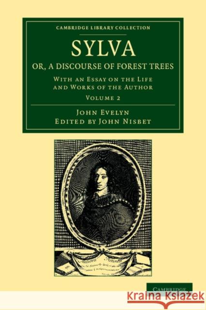 Sylva, Or, a Discourse of Forest Trees: With an Essay on the Life and Works of the Author Evelyn, John 9781108055277
