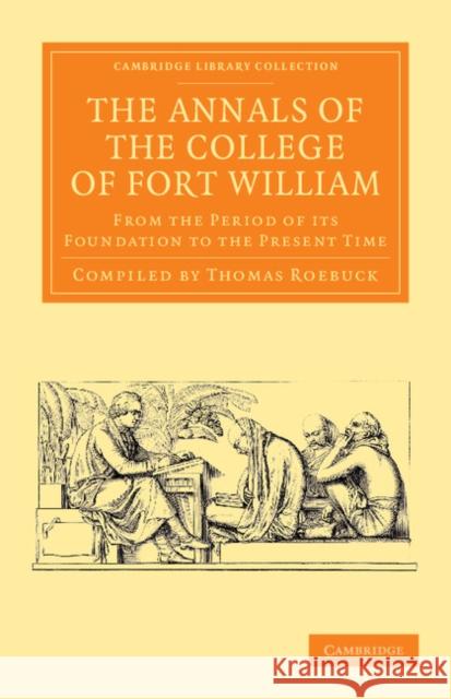 The Annals of the College of Fort William: From the Period of Its Foundation to the Present Time Roebuck, Thomas 9781108056045