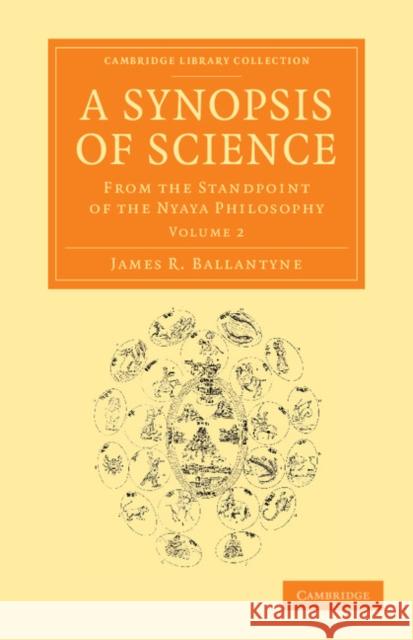 Synopsis of Science: From the Standpoint of the Nyaya Philosophy Ballantyne, James R. 9781108056335 Cambridge University Press