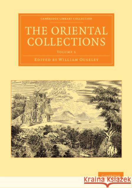 The Oriental Collections: Consisting of Original Essays and Dissertations, Translations and Miscellaneous Papers Ouseley, William 9781108056410 Cambridge University Press
