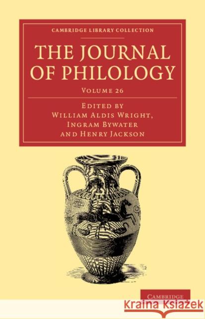 The Journal of Philology William Aldis Wright Ingram Bywater Henry Jackson 9781108056861