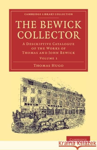 The Bewick Collector: A Descriptive Catalogue of the Works of Thomas and John Bewick Hugo, Thomas 9781108057233 Cambridge University Press