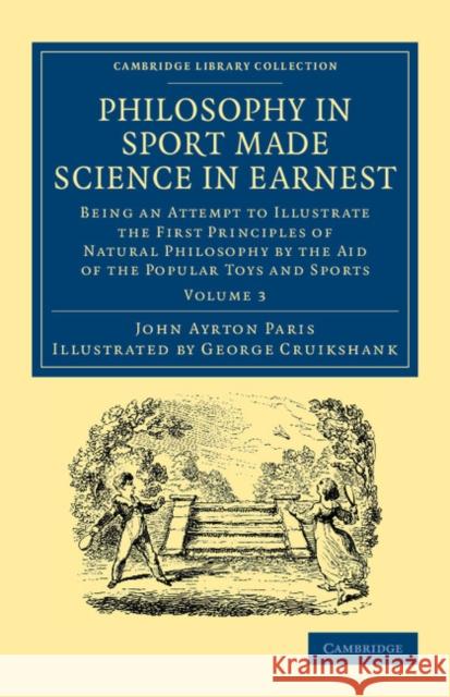 Philosophy in Sport Made Science in Earnest: Being an Attempt to Illustrate the First Principles of Natural Philosophy by the Aid of the Popular Toys Paris, John Ayrton 9781108057417 Cambridge University Press