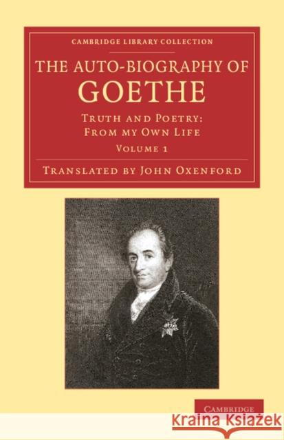The Auto-Biography of Goethe: Truth and Poetry: From My Own Life Goethe, Johann Wolfgang Von 9781108057462 Cambridge University Press