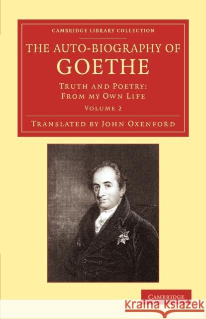 The Auto-Biography of Goethe: Truth and Poetry: From My Own Life Goethe, Johann Wolfgang Von 9781108057479 Cambridge University Press