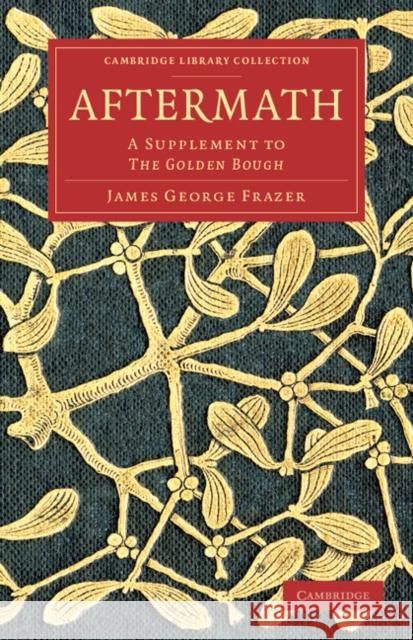 Aftermath: A Supplement to the Golden Bough Frazer, James George 9781108057509