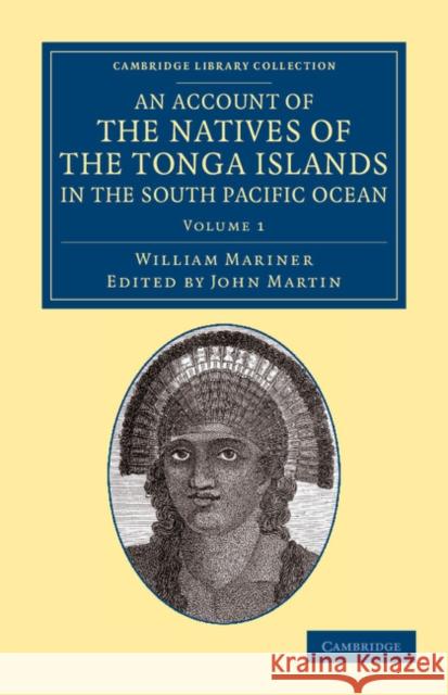 An Account of the Natives of the Tonga Islands, in the South Pacific Ocean: With an Original Grammar and Vocabulary of Their Language Mariner, William 9781108057547
