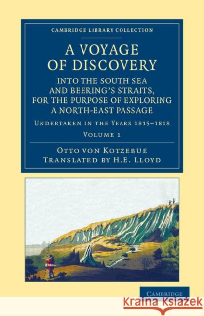 A Voyage of Discovery, Into the South Sea and Beering's Straits, for the Purpose of Exploring a North-East Passage: Undertaken in the Years 1815-1818, Kotzebue, Otto Von 9781108057578 Cambridge University Press