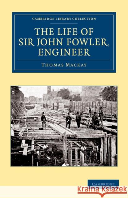 The Life of Sir John Fowler, Engineer Thomas Mackay   9781108057677 Cambridge University Press