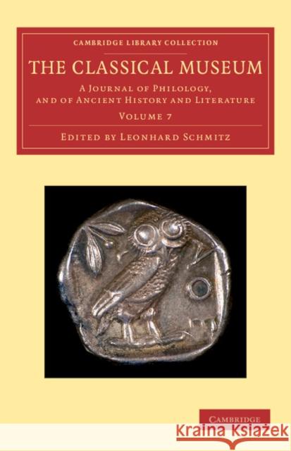 The Classical Museum: A Journal of Philology, and of Ancient History and Literature Schmitz, Leonhard 9781108057790