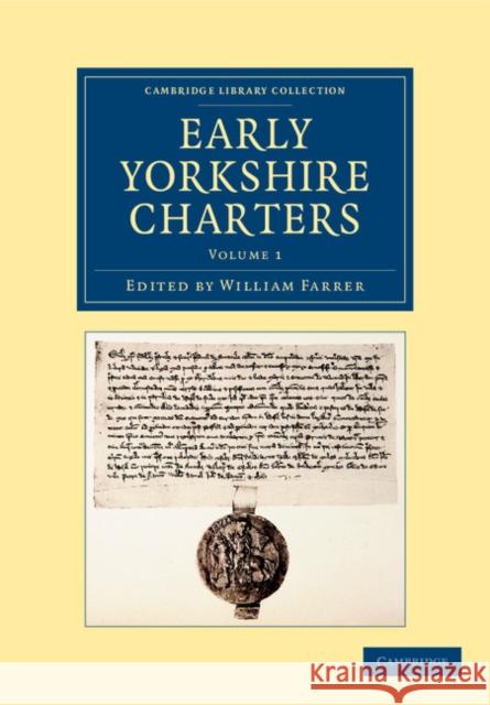 Early Yorkshire Charters: Volume 1: Being a Collection of Documents Anterior to the Thirteenth Century Made from the Public Records, Monastic Chartula Farrer, William 9781108058230 Cambridge University Press