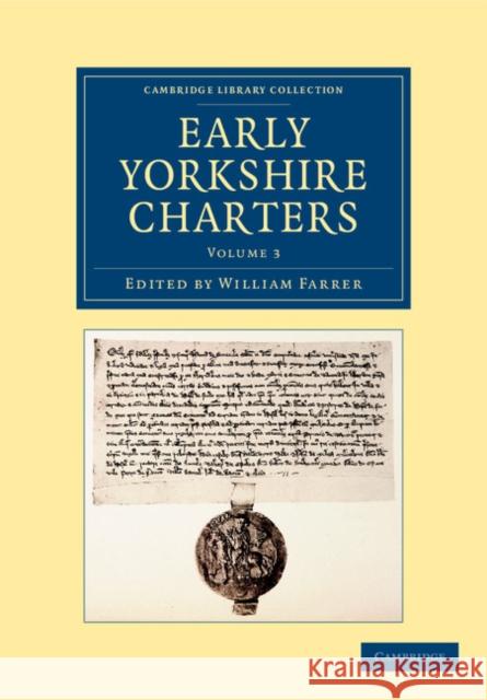 Early Yorkshire Charters: Volume 3: Being a Collection of Documents Anterior to the Thirteenth Century Made from the Public Records, Monastic Chartula Farrer, William 9781108058254 Cambridge University Press