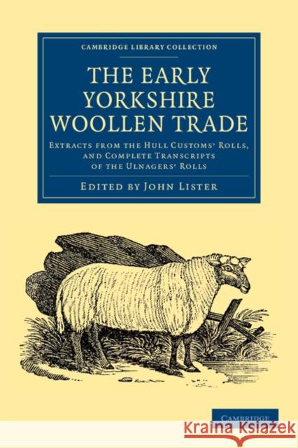 The Early Yorkshire Woollen Trade: Extracts from the Hull Customs' Rolls, and Complete Transcripts of the Ulnagers' Rolls Lister, John 9781108058520 Cambridge University Press