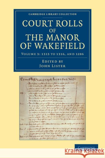 Court Rolls of the Manor of Wakefield: Volume 3, 1313 to 1316, and 1286 John Lister   9781108058636 Cambridge University Press