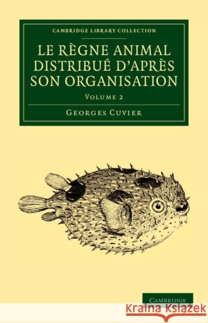 Le Règne Animal Distribué d'Après Son Organisation: Pour Servir de Base À l'Histoire Naturelle Des Animaux Et d'Introduction À l'Anatomie Comparée Cuvier, Georges 9781108058896