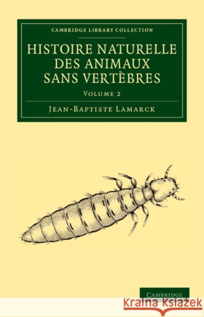 Histoire naturelle des animaux sans vertèbres Jean Baptiste Pierre Antoine de Monet de Lamarck 9781108059022 Cambridge University Press