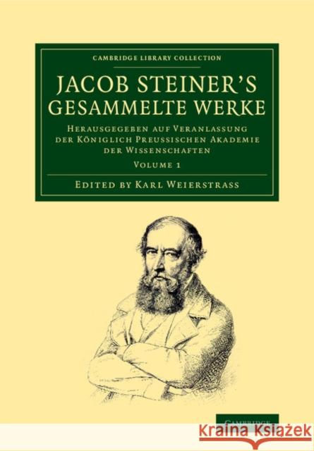 Jacob Steiner's Gesammelte Werke: Herausgegeben Auf Veranlassung Der Königlich Preussischen Akademie Der Wissenschaften Steiner, Jakob 9781108059213