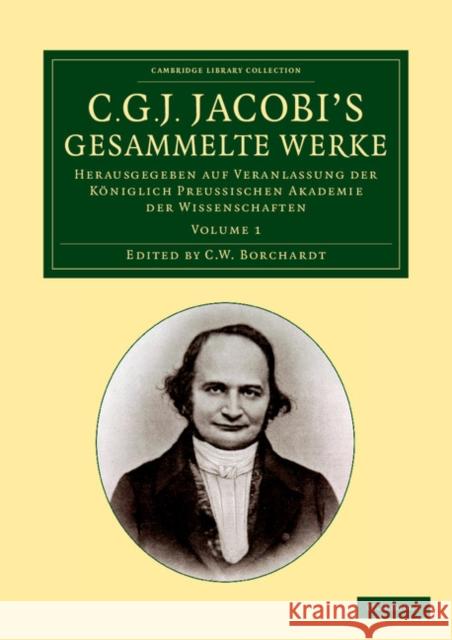 C. G. J. Jacobi's Gesammelte Werke: Herausgegeben Auf Veranlassung Der Königlich Preussischen Akademie Der Wissenschaften Jacobi, Carl Gustav Jacob 9781108059244
