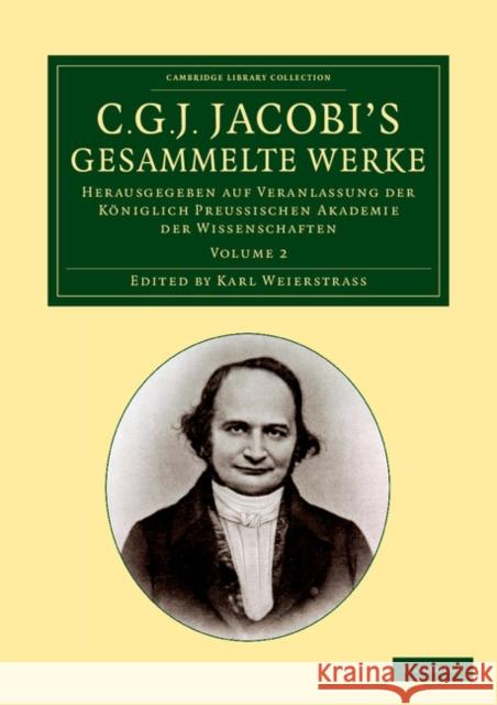 C. G. J. Jacobi's Gesammelte Werke: Herausgegeben Auf Veranlassung Der Königlich Preussischen Akademie Der Wissenschaften Jacobi, Carl Gustav Jacob 9781108059251