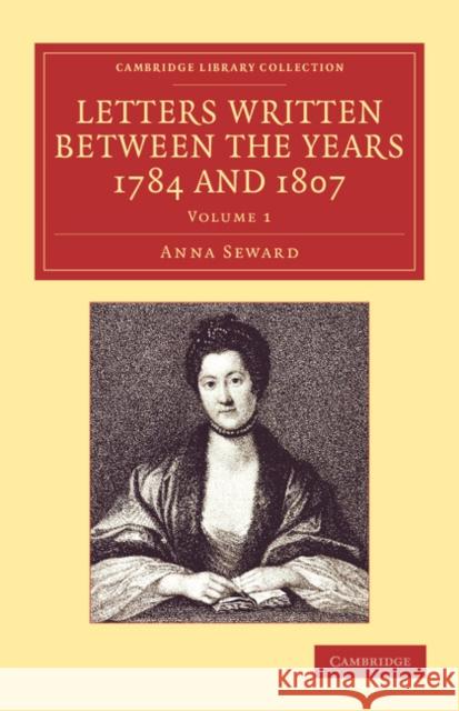 Letters Written between the Years 1784 and 1807 Anna Seward 9781108059480 Cambridge University Press