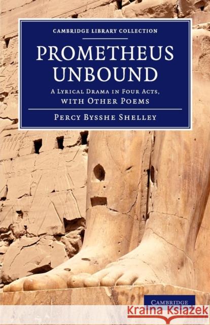 Prometheus Unbound: A Lyrical Drama in Four Acts, with Other Poems Shelley, Percy Bysshe 9781108059596