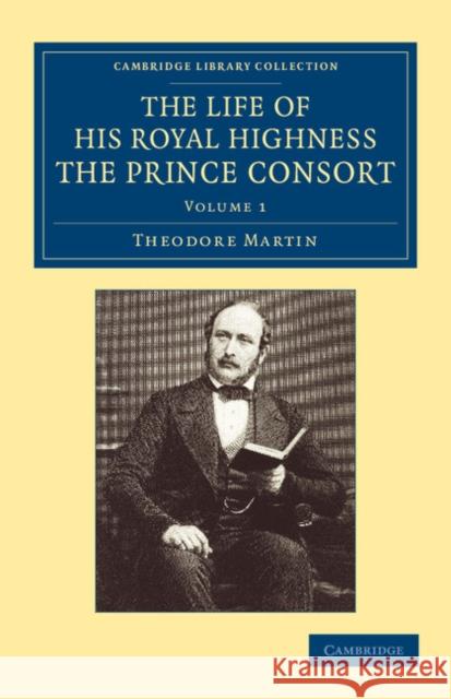 The Life of His Royal Highness the Prince Consort Theodore Martin 9781108059794