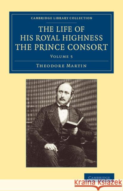 The Life of His Royal Highness the Prince Consort Theodore Martin 9781108059831