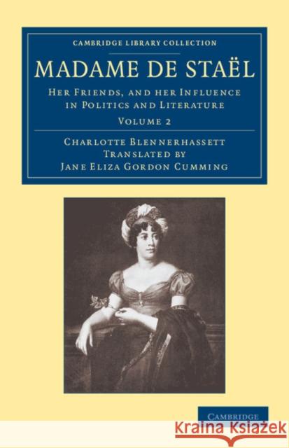 Madame de Staël: Her Friends, and Her Influence in Politics and Literature Blennerhassett, Charlotte 9781108059862 Cambridge University Press
