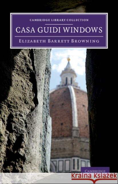 Casa Guidi Windows: A Poem Browning, Elizabeth Barrett 9781108059916 Cambridge University Press