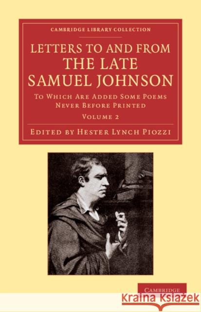 Letters to and from the Late Samuel Johnson, LL.D.: To Which Are Added Some Poems Never before Printed Samuel Johnson, Hester Lynch Piozzi 9781108059961 Cambridge University Press