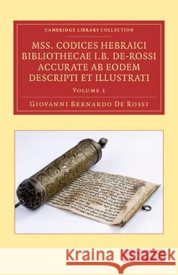 Mss. Codices Hebraici Bibliothecae I. B. De-Rossi Accurate ab Eodem Descripti et Illustrati Giovanni Bernardo De Rossi 9781108060080
