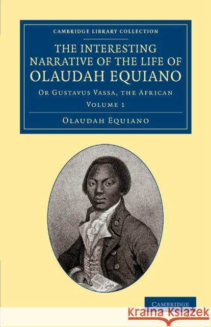 The Interesting Narrative of the Life of Olaudah Equiano: Or Gustavus Vassa, the African Equiano, Olaudah 9781108060226
