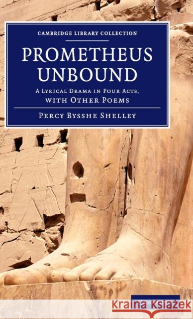 Prometheus Unbound: A Lyrical Drama in Four Acts, with Other Poems Shelley, Percy Bysshe 9781108060493 Cambridge University Press