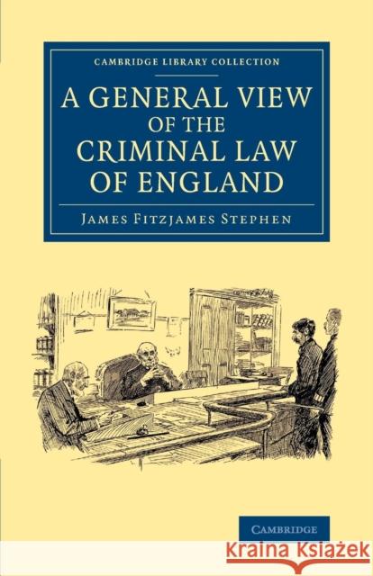 A General View of the Criminal Law of England James Fitzjames Stephen   9781108060936