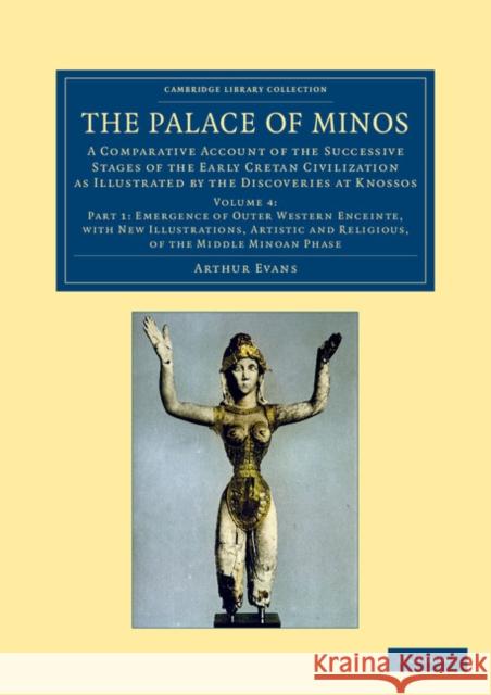 The Palace of Minos: A Comparative Account of the Successive Stages of the Early Cretan Civilization as Illustrated by the Discoveries at K Evans, Arthur 9781108061056