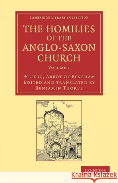 The Homilies of the Anglo-Saxon Church: The First Part Containing the Sermones Catholici, or Homilies of Aelfric in the Original Anglo-Saxon, with an Abbot of Eynsham, Ælfric 9781108061100 Cambridge University Press