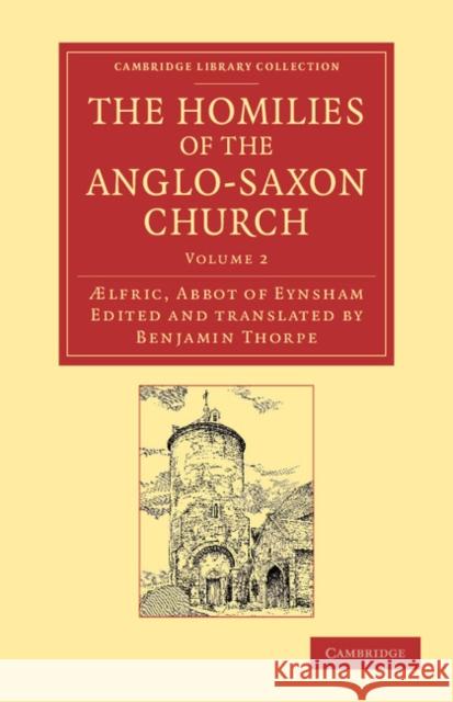 The Homilies of the Anglo-Saxon Church: The First Part Containing the Sermones Catholici, or Homilies of Aelfric in the Original Anglo-Saxon, with an Abbot of Eynsham, Ælfric 9781108061117 Cambridge University Press