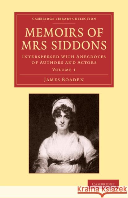Memoirs of Mrs Siddons: Interspersed with Anecdotes of Authors and Actors Boaden, James 9781108061254 Cambridge University Press