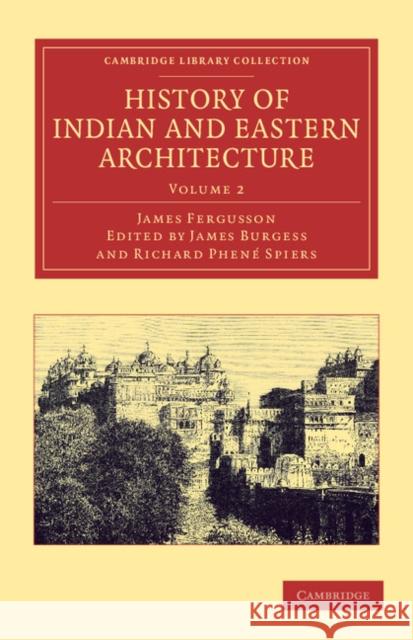 History of Indian and Eastern Architecture: Volume 2 James Fergusson James Burgess Richard Phene Spiers 9781108061452