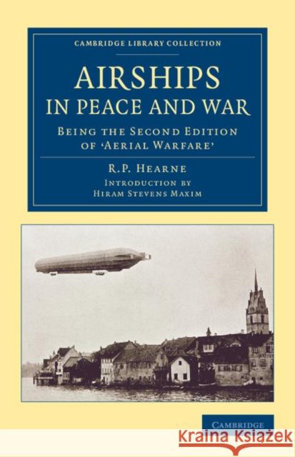 Airships in Peace and War: Being the Second Edition of Aerial Warfare Hearne, R. P. 9781108061551 Cambridge University Press